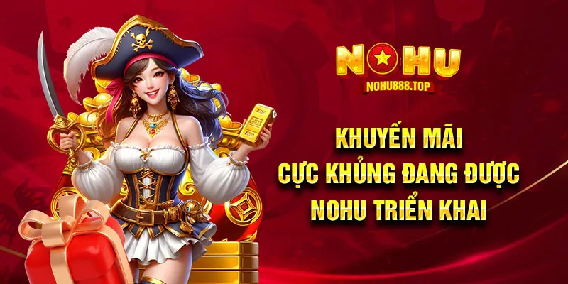 Khuyến mãi cực khủng đang được NOHU triển khai