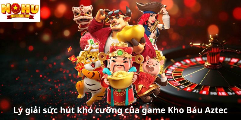 ly-giai-suc-hut-kho-cuong-cua-game-kho-bau-aztec