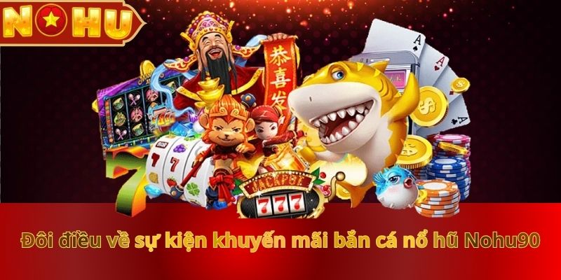 doi-dieu-ve-su-kien-khuyen-mai-ban-ca-no-hu-nohu90