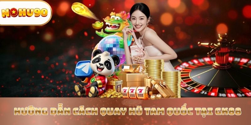 huong-dan-cach-quay-hu-tam-quoc-tai-gk88