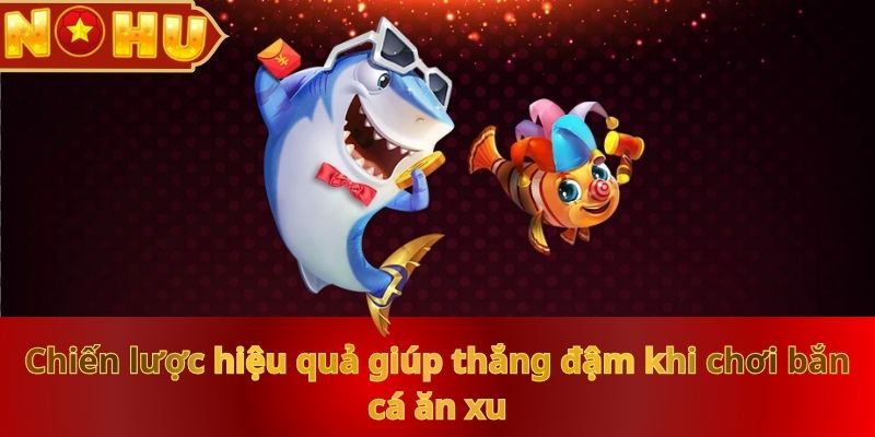 chien-luoc-hieu-qua-giup-thang-dam-khi-choi-ban-ca-an-xu