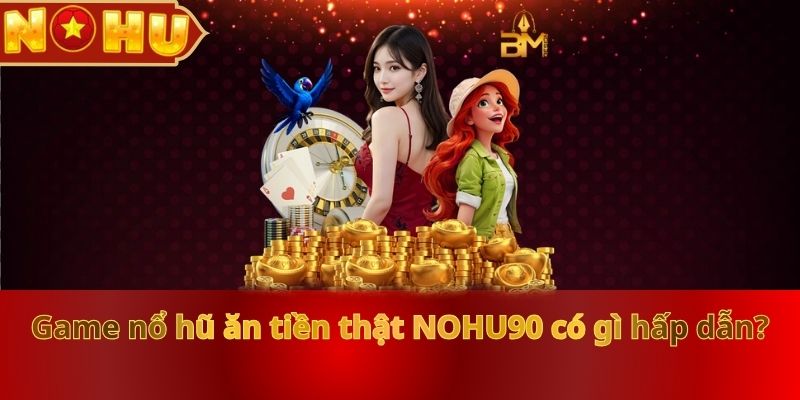 game-no-hu-an-tien-that-nohu90-co-gi-hap-dan