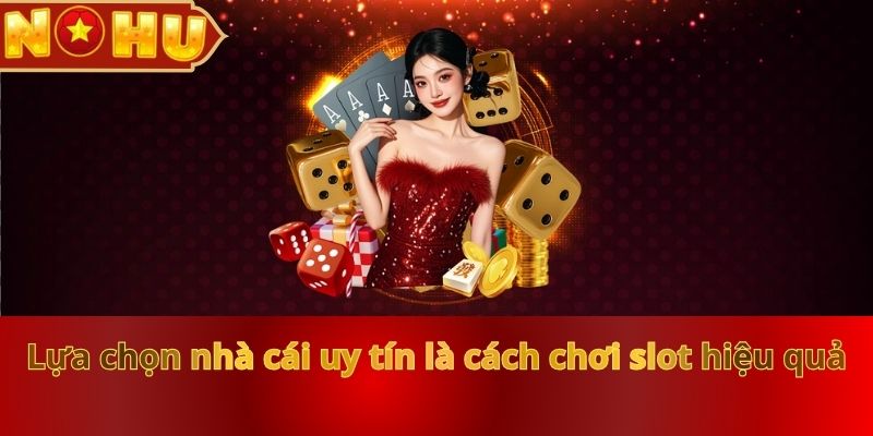 lua-chon-nha-cai-uy-tin-la-cach-choi-slot-hieu-qua