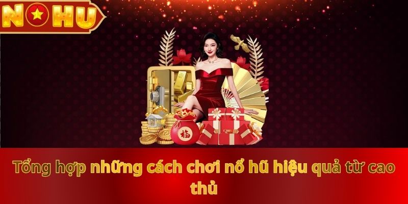 tong-hop-nhung-cach-choi-no-hu-hieu-qua-tu-cao-thu